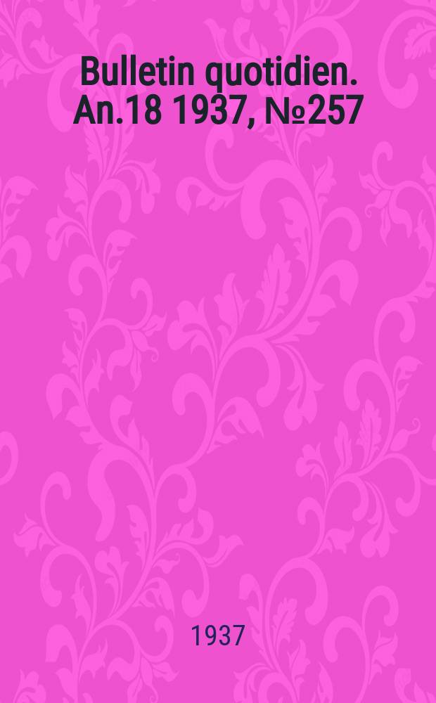 Bulletin quotidien. An.18 1937, №257