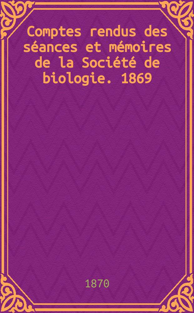 Comptes rendus des séances et mémoires de la Société de biologie. 1869