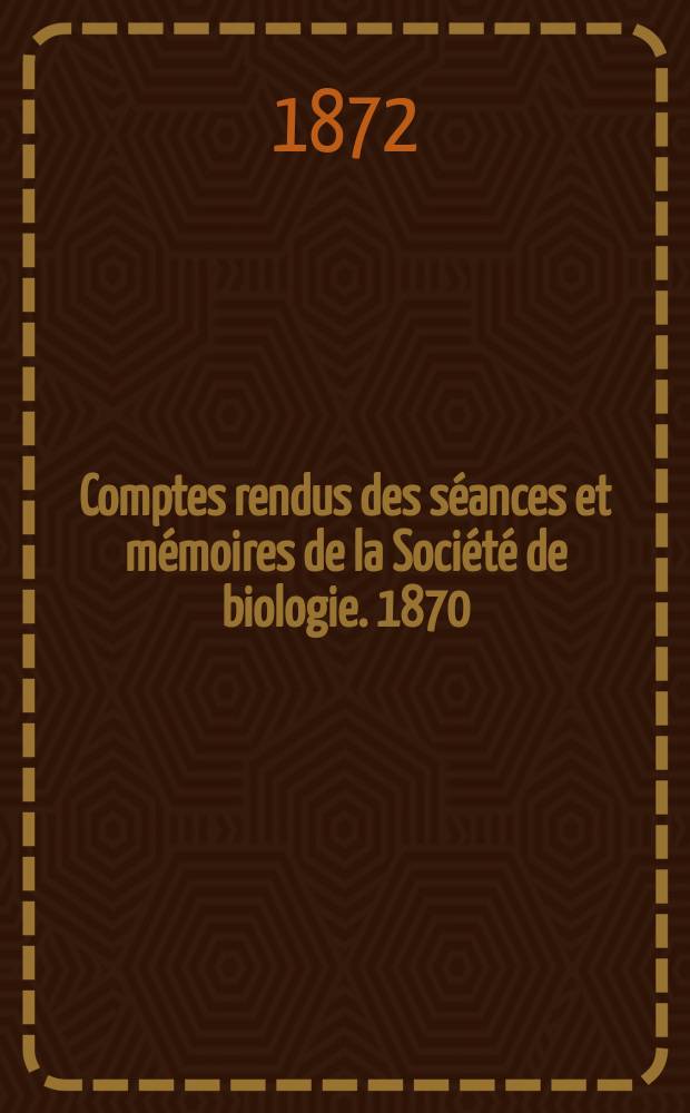 Comptes rendus des séances et mémoires de la Société de biologie. 1870