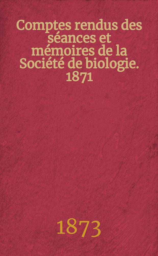 Comptes rendus des séances et mémoires de la Société de biologie. 1871