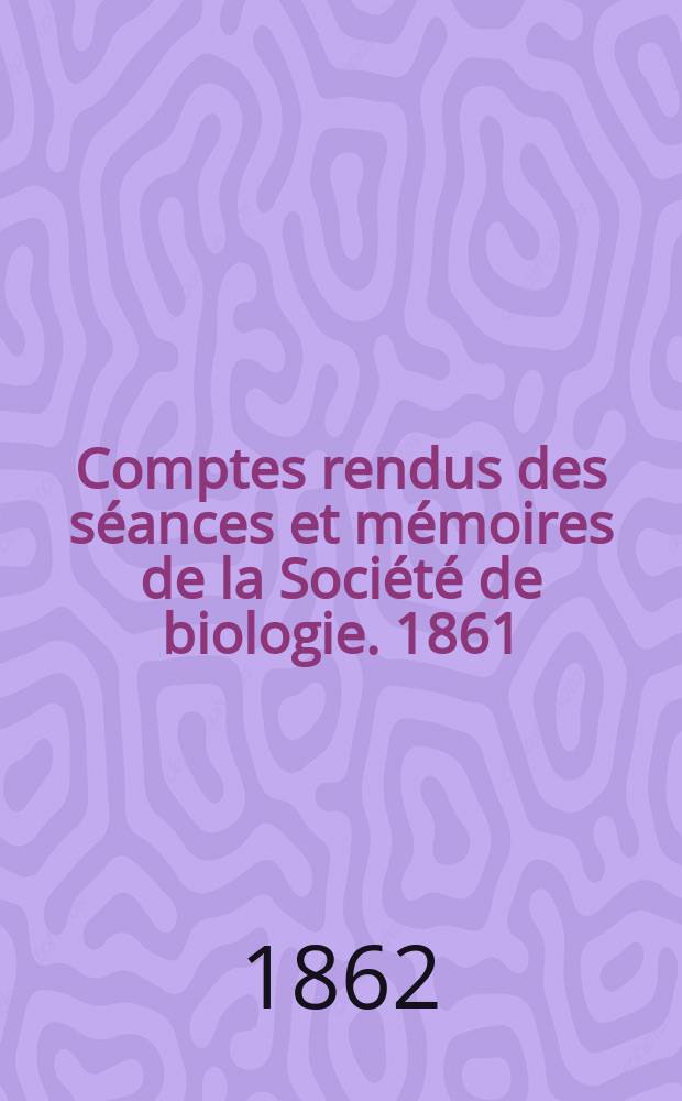 Comptes rendus des séances et mémoires de la Société de biologie. 1861