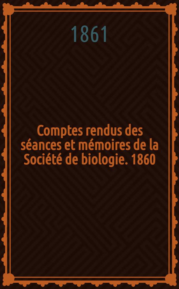 Comptes rendus des s&eacute;ances et m&eacute;moires de la Soci&eacute;t&eacute; de biologie. 1860