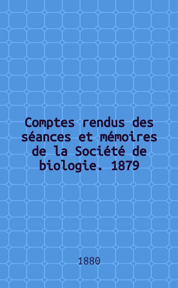 Comptes rendus des séances et mémoires de la Société de biologie. 1879