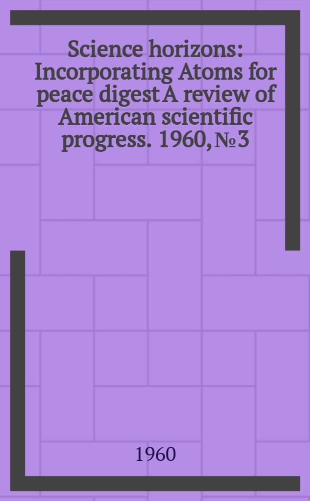 Science horizons : Incorporating Atoms for peace digest A review of American scientific progress. 1960, №3