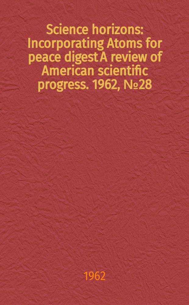 Science horizons : Incorporating Atoms for peace digest A review of American scientific progress. 1962, №28