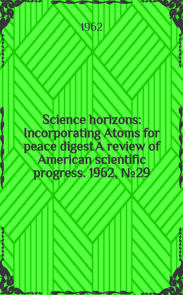 Science horizons : Incorporating Atoms for peace digest A review of American scientific progress. 1962, №29