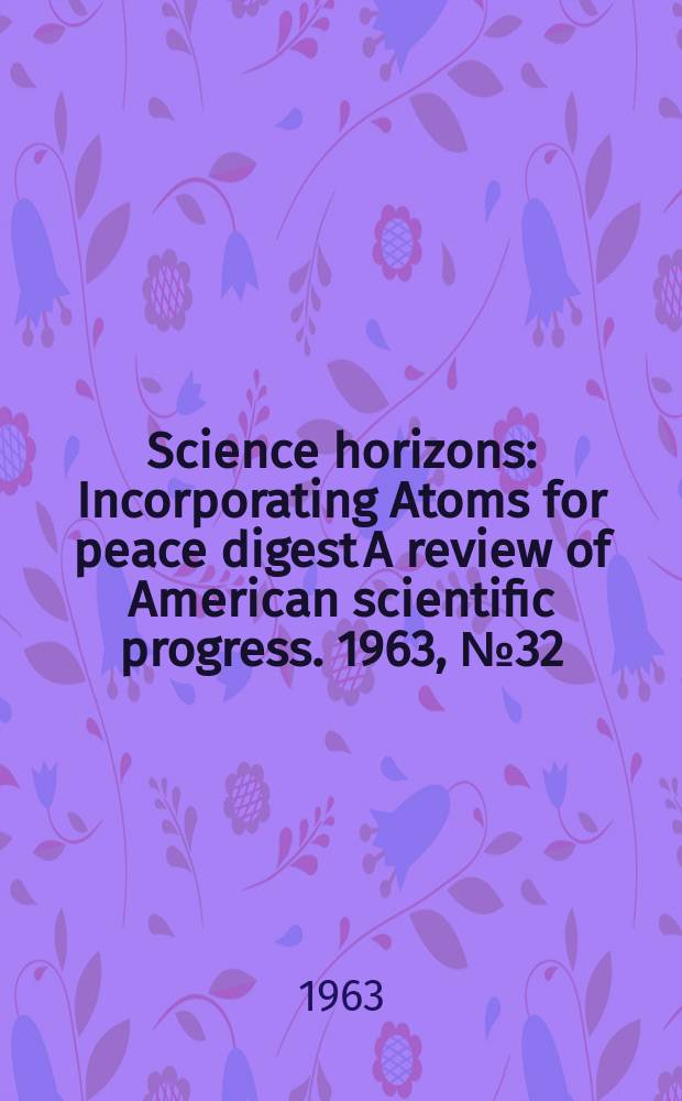 Science horizons : Incorporating Atoms for peace digest A review of American scientific progress. 1963, №32