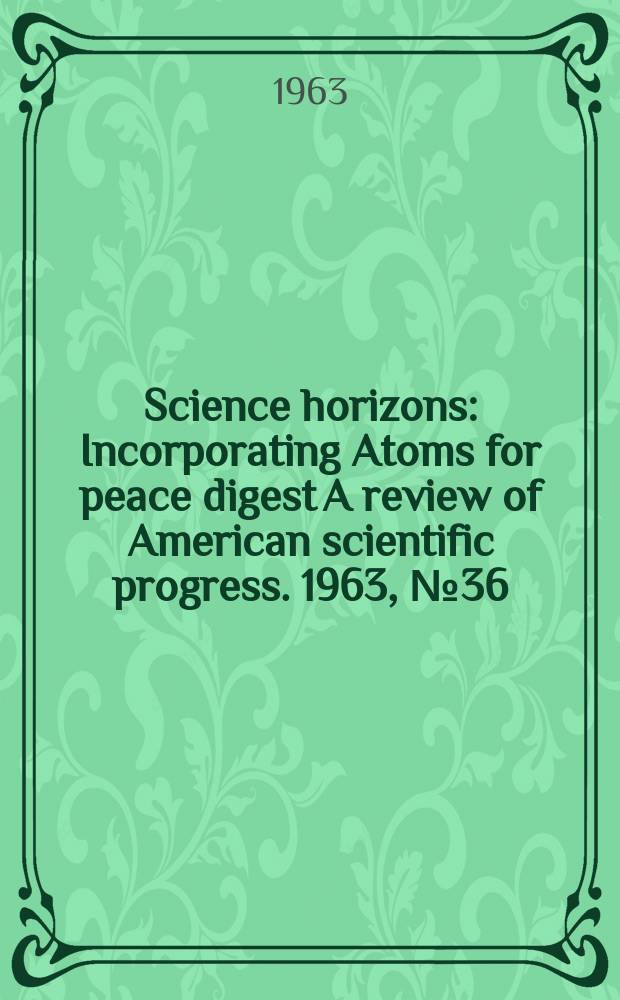 Science horizons : Incorporating Atoms for peace digest A review of American scientific progress. 1963, №36