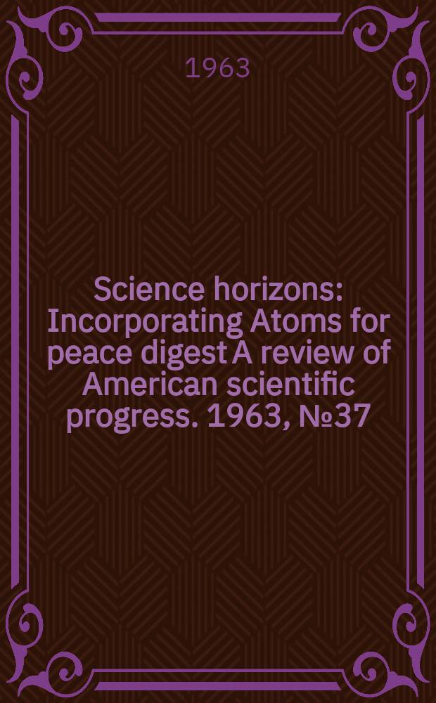 Science horizons : Incorporating Atoms for peace digest A review of American scientific progress. 1963, №37
