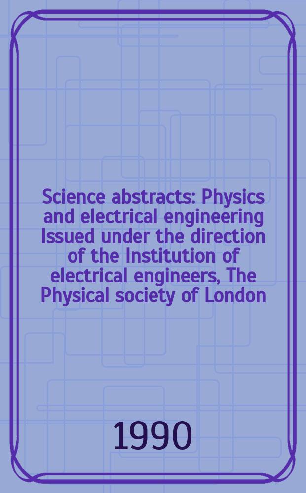 Science abstracts : Physics and electrical engineering Issued under the direction of the Institution of electrical engineers, The Physical society of London. Vol.93, №1389