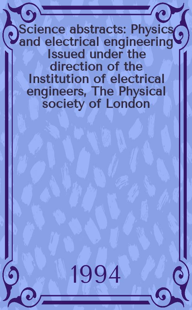 Science abstracts : Physics and electrical engineering Issued under the direction of the Institution of electrical engineers, The Physical society of London. 1994, №18