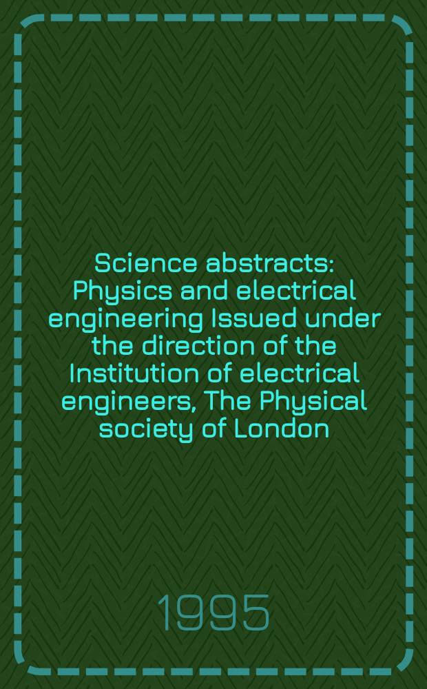 Science abstracts : Physics and electrical engineering Issued under the direction of the Institution of electrical engineers, The Physical society of London. 1995, №23