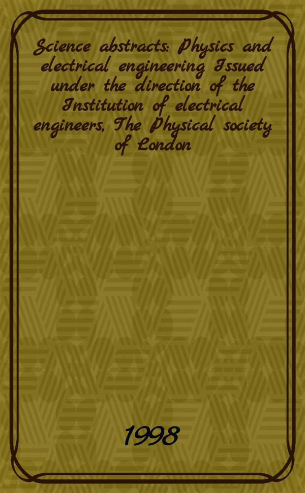 Science abstracts : Physics and electrical engineering Issued under the direction of the Institution of electrical engineers, The Physical society of London. 1998, №1