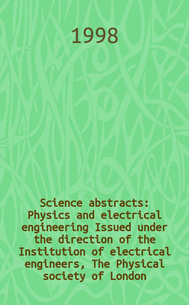 Science abstracts : Physics and electrical engineering Issued under the direction of the Institution of electrical engineers, The Physical society of London. 1998, №7