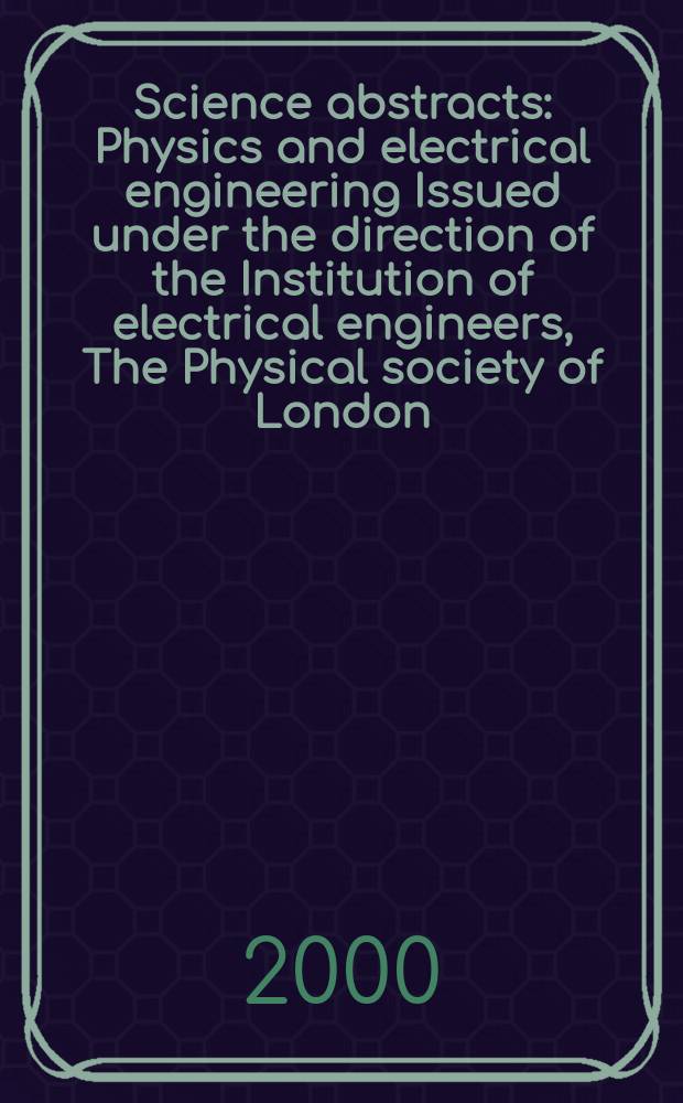 Science abstracts : Physics and electrical engineering Issued under the direction of the Institution of electrical engineers, The Physical society of London. 2000, №2