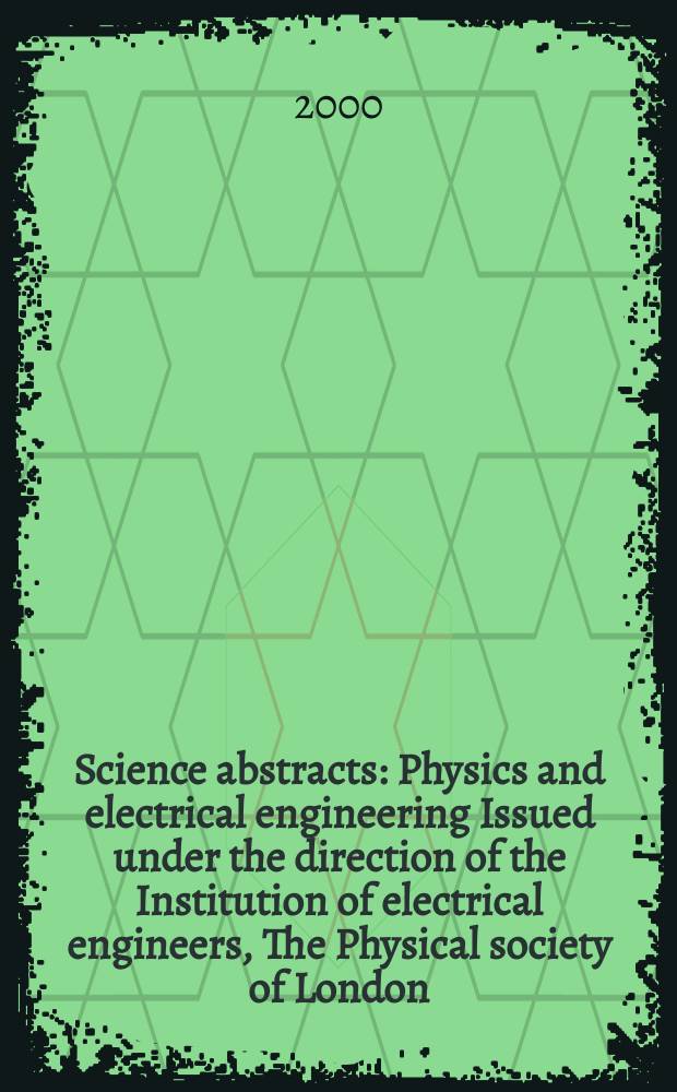 Science abstracts : Physics and electrical engineering Issued under the direction of the Institution of electrical engineers, The Physical society of London. 2000, №13