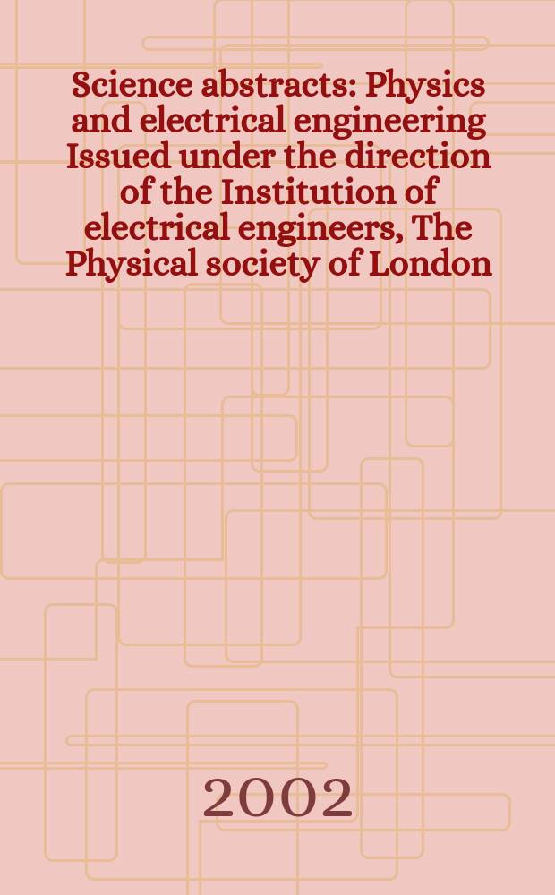 Science abstracts : Physics and electrical engineering Issued under the direction of the Institution of electrical engineers, The Physical society of London. 2002, №12