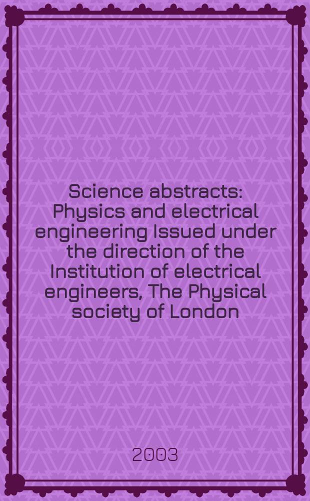Science abstracts : Physics and electrical engineering Issued under the direction of the Institution of electrical engineers, The Physical society of London. 2003, №17