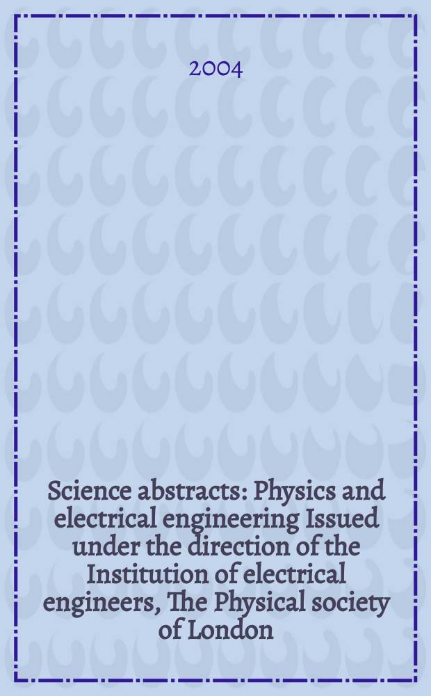 Science abstracts : Physics and electrical engineering Issued under the direction of the Institution of electrical engineers, The Physical society of London. 2004, №6