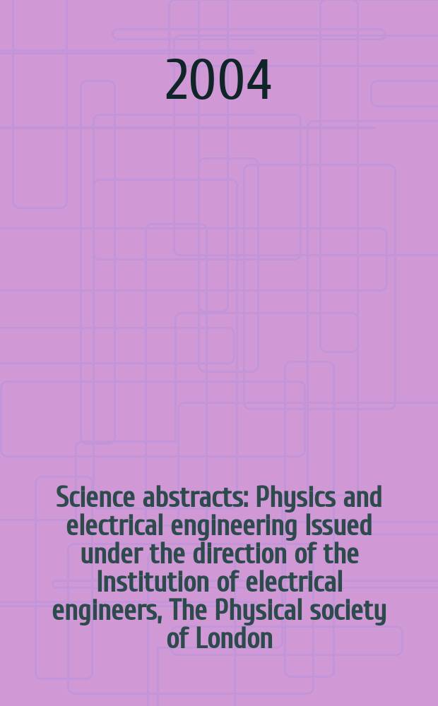 Science abstracts : Physics and electrical engineering Issued under the direction of the Institution of electrical engineers, The Physical society of London. 2004, №23