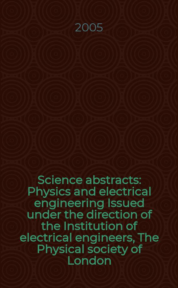 Science abstracts : Physics and electrical engineering Issued under the direction of the Institution of electrical engineers, The Physical society of London. 2005, №13
