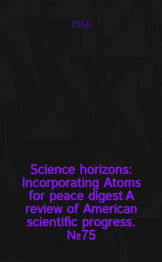 Science horizons : Incorporating Atoms for peace digest A review of American scientific progress. №75