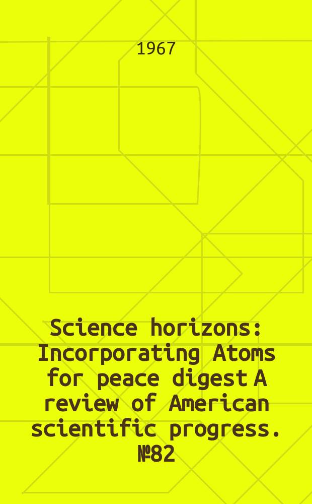 Science horizons : Incorporating Atoms for peace digest A review of American scientific progress. №82