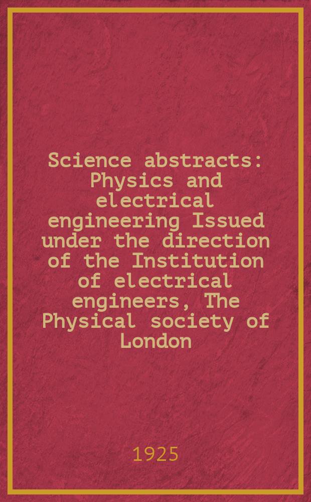 Science abstracts : Physics and electrical engineering Issued under the direction of the Institution of electrical engineers, The Physical society of London. Vol.28