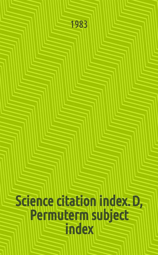 Science citation index. D, Permuterm subject index (PSI) : An intern. interdisciplinary index to the lit. of science, medicine, agriculture, technology a. the behavioral sciences