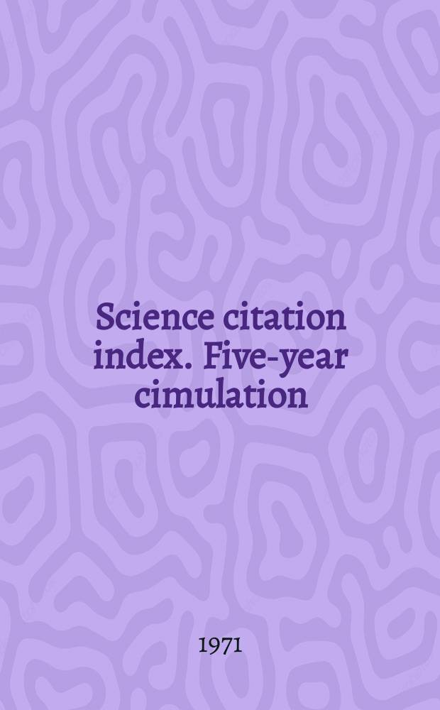 Science citation index. Five-year cimulation : An international interdisciplinary index to the literature of science, medicine, agriculture, technology and the behavioral sciences