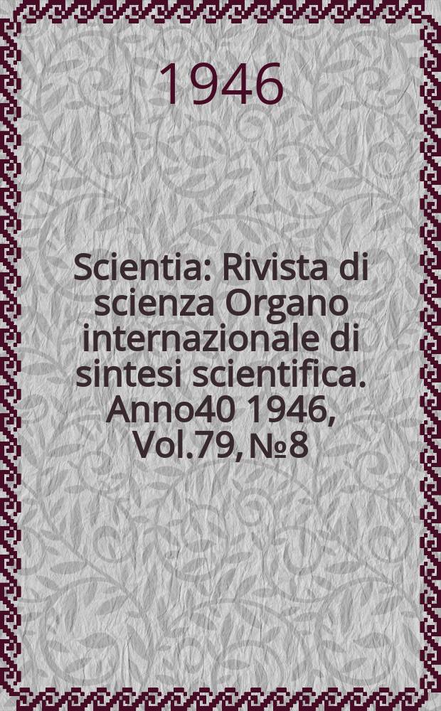 Scientia : Rivista di scienza Organo internazionale di sintesi scientifica. Anno40 1946, Vol.79, №8