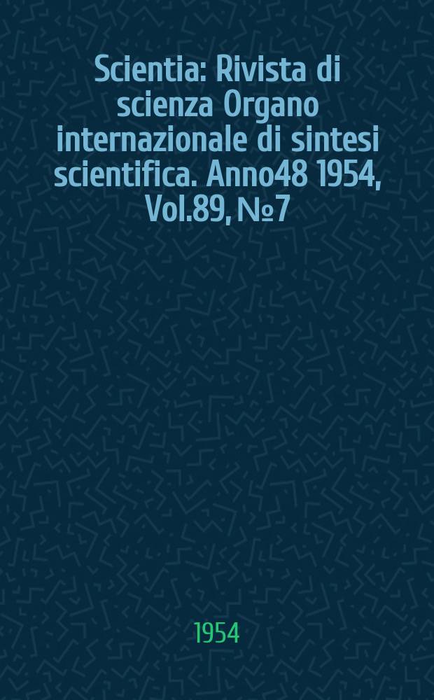 Scientia : Rivista di scienza Organo internazionale di sintesi scientifica. Anno48 1954, Vol.89, №7