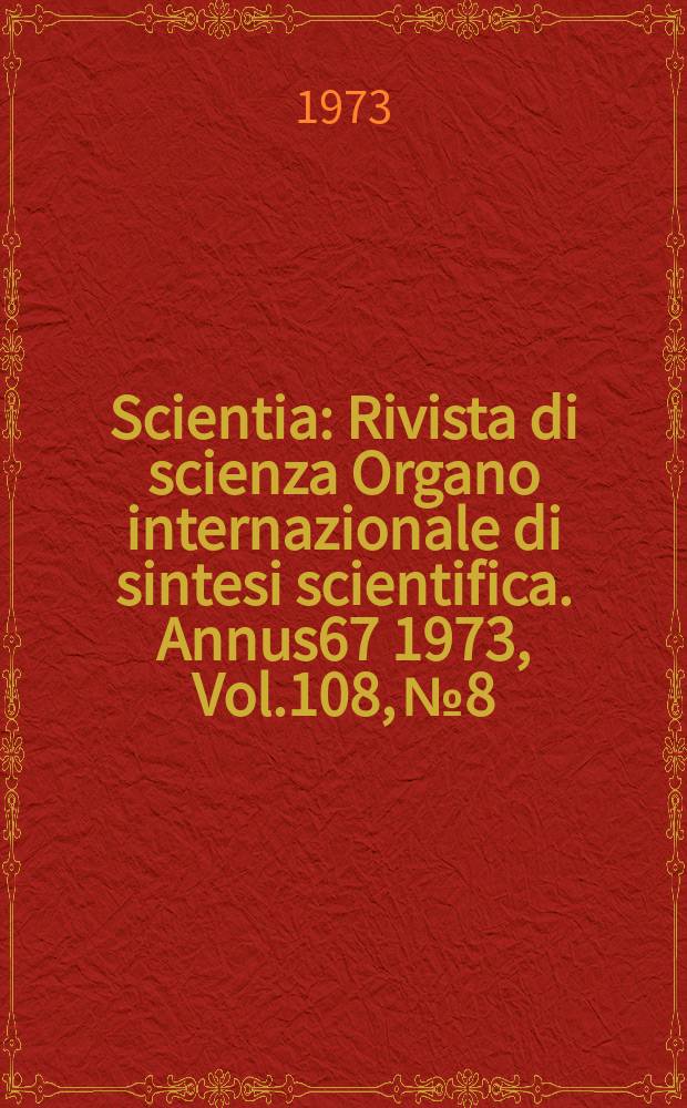 Scientia : Rivista di scienza Organo internazionale di sintesi scientifica. Annus67 1973, Vol.108, №8
