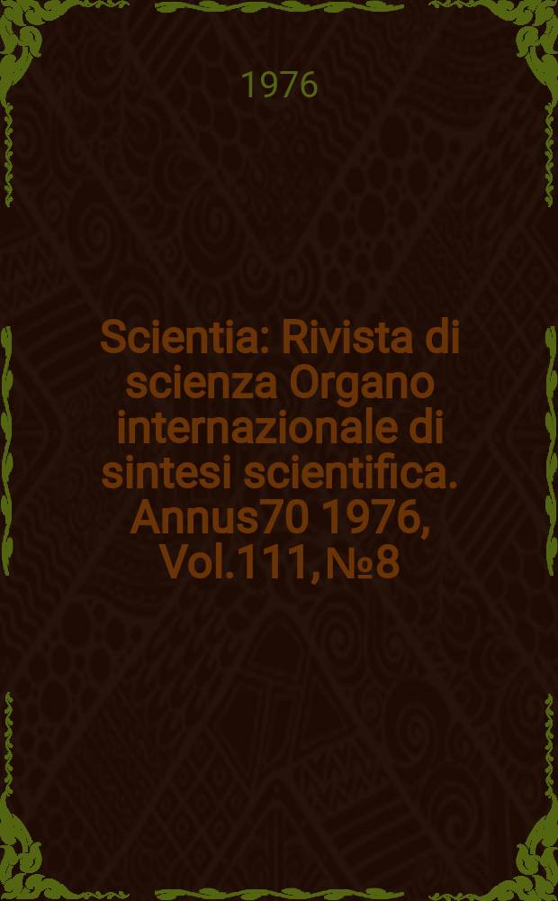 Scientia : Rivista di scienza Organo internazionale di sintesi scientifica. Annus70 1976, Vol.111, №8