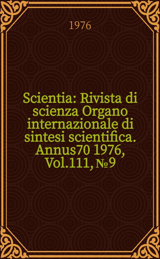 Scientia : Rivista di scienza Organo internazionale di sintesi scientifica. Annus70 1976, Vol.111, №9/12