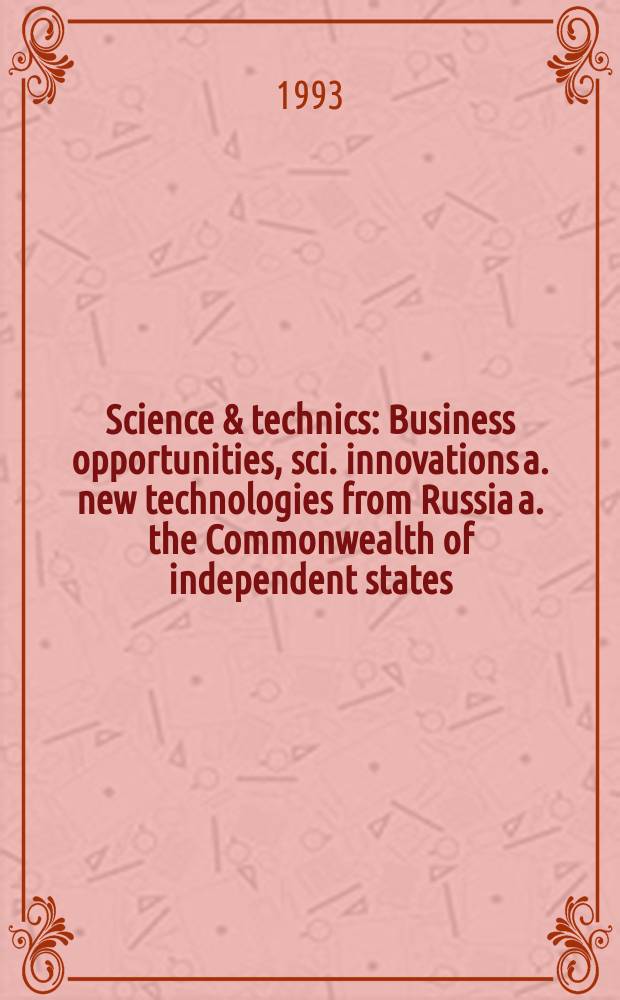 Science & technics : Business opportunities, sci. innovations a. new technologies from Russia a. the Commonwealth of independent states