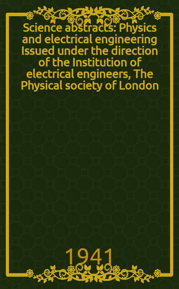 Science abstracts : Physics and electrical engineering Issued under the direction of the Institution of electrical engineers, The Physical society of London. Vol.44 1941, №518