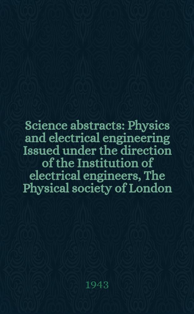 Science abstracts : Physics and electrical engineering Issued under the direction of the Institution of electrical engineers, The Physical society of London. Vol.46 1943, №545
