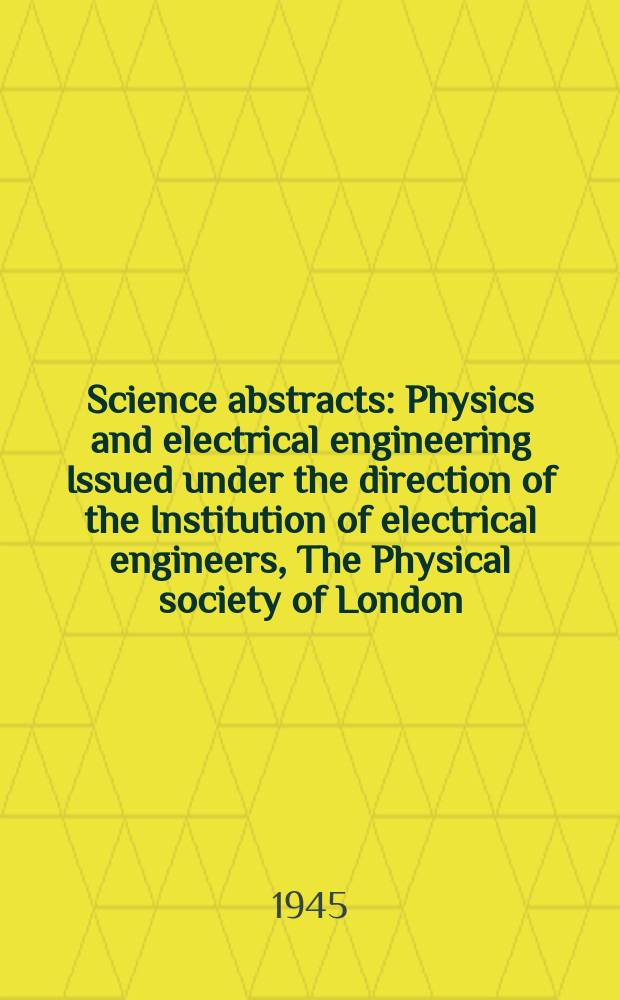 Science abstracts : Physics and electrical engineering Issued under the direction of the Institution of electrical engineers, The Physical society of London. Vol.48 1945, №576 (Dec.)