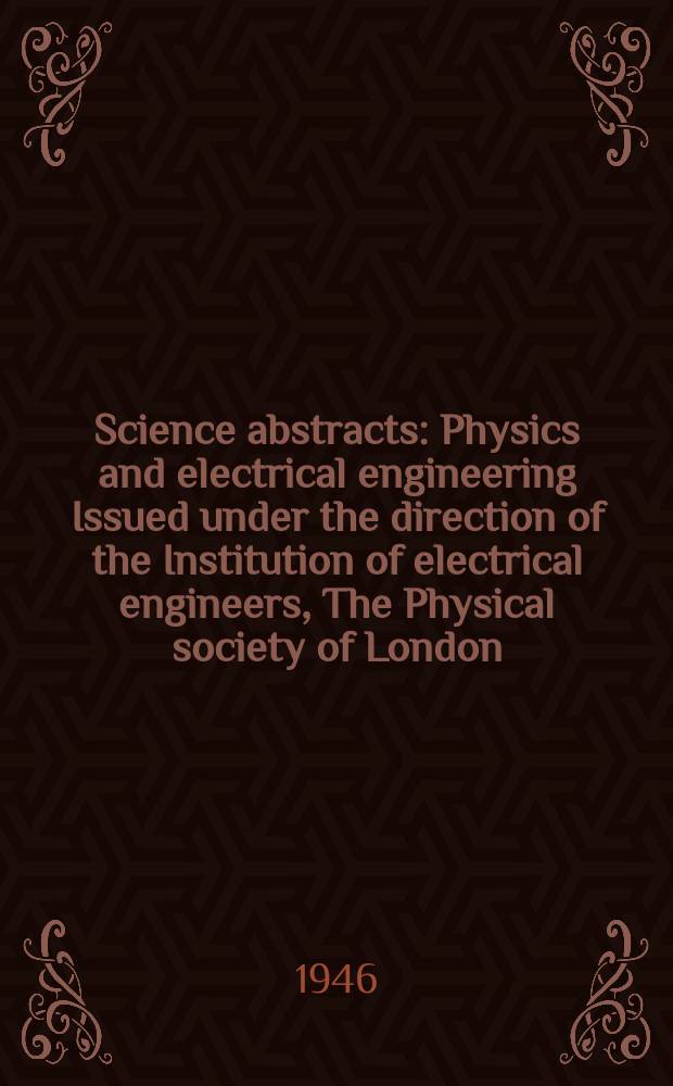 Science abstracts : Physics and electrical engineering Issued under the direction of the Institution of electrical engineers, The Physical society of London. Vol.49 1946, №577 (Jan.)