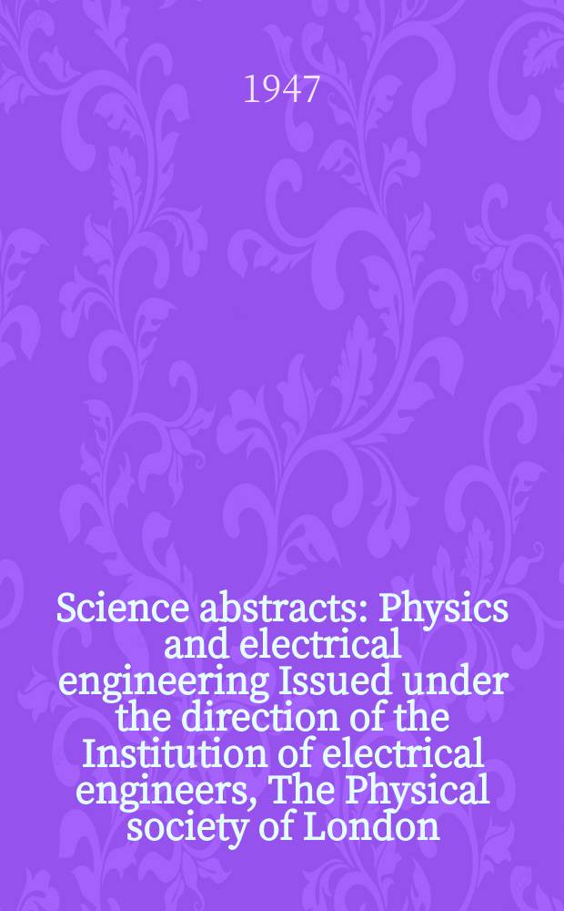 Science abstracts : Physics and electrical engineering Issued under the direction of the Institution of electrical engineers, The Physical society of London. Vol.50 1947, №590