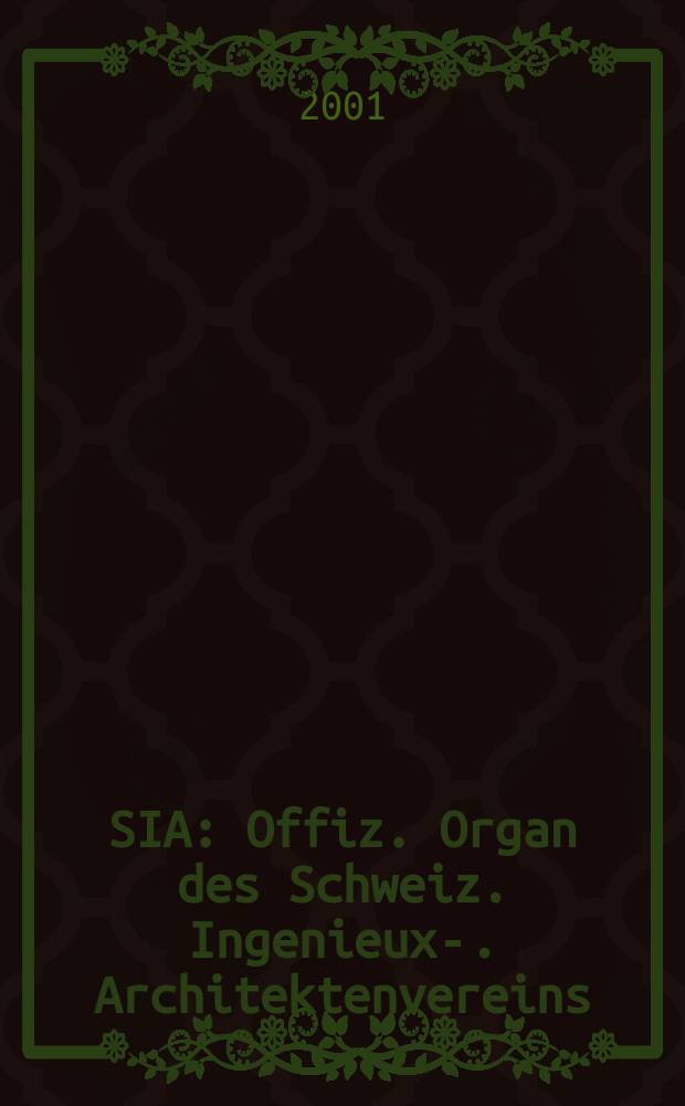 SIA : Offiz. Organ [des] Schweiz. Ingenieux -u. Architektenvereins (SIA), Ges. ehemaliger Studierender der ETH Zürich (GEP), Schweiz Vereinig. beratender Ingenieure (USIC). Jg.127 2001, H.23