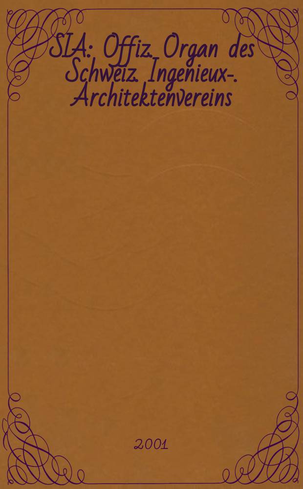 SIA : Offiz. Organ [des] Schweiz. Ingenieux -u. Architektenvereins (SIA), Ges. ehemaliger Studierender der ETH Zürich (GEP), Schweiz Vereinig. beratender Ingenieure (USIC). Jg.127 2001, H.32