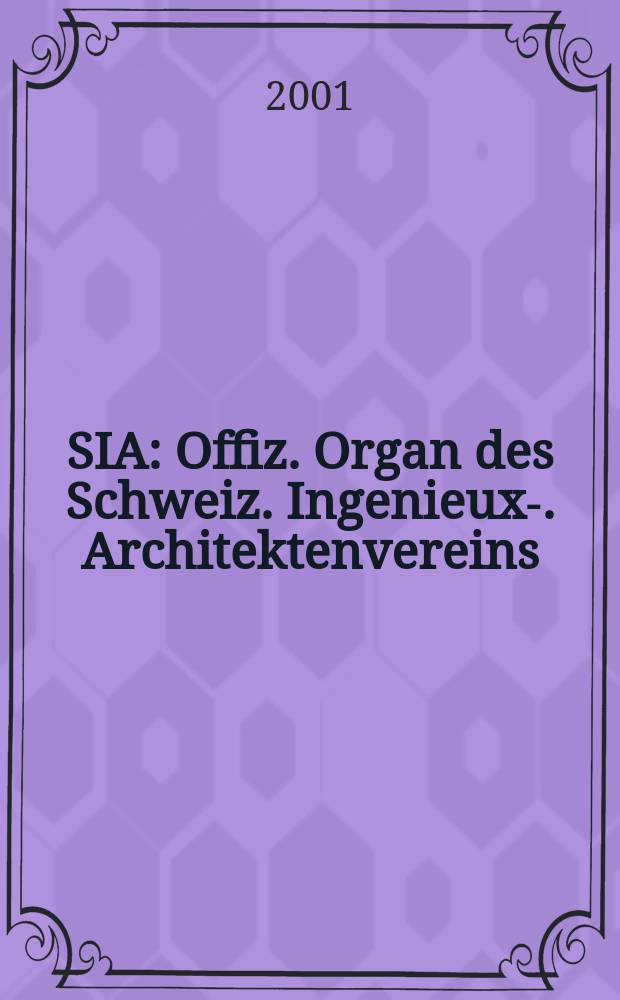 SIA : Offiz. Organ [des] Schweiz. Ingenieux -u. Architektenvereins (SIA), Ges. ehemaliger Studierender der ETH Zürich (GEP), Schweiz Vereinig. beratender Ingenieure (USIC). Jg.127 2001, Указатель
