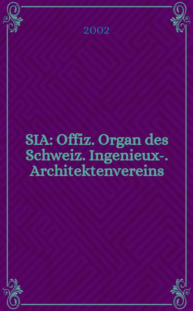 SIA : Offiz. Organ [des] Schweiz. Ingenieux -u. Architektenvereins (SIA), Ges. ehemaliger Studierender der ETH Zürich (GEP), Schweiz Vereinig. beratender Ingenieure (USIC). Jg.128 2002, H.35