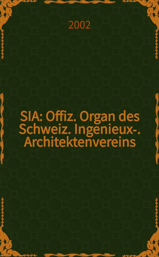 SIA : Offiz. Organ [des] Schweiz. Ingenieux -u. Architektenvereins (SIA), Ges. ehemaliger Studierender der ETH Zürich (GEP), Schweiz Vereinig. beratender Ingenieure (USIC). Jg.128 2002, Указатель