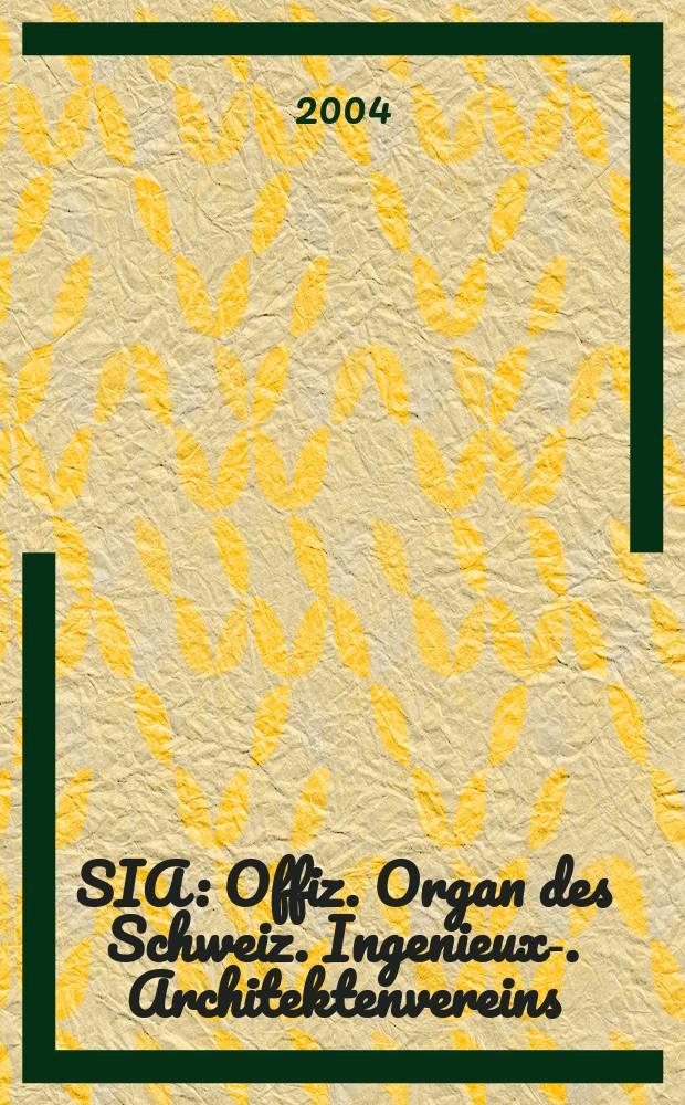 SIA : Offiz. Organ [des] Schweiz. Ingenieux -u. Architektenvereins (SIA), Ges. ehemaliger Studierender der ETH Zürich (GEP), Schweiz Vereinig. beratender Ingenieure (USIC). 2004, №8