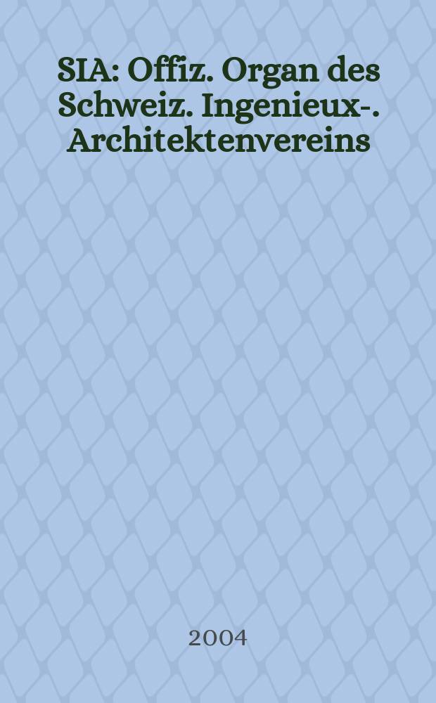 SIA : Offiz. Organ [des] Schweiz. Ingenieux -u. Architektenvereins (SIA), Ges. ehemaliger Studierender der ETH Zürich (GEP), Schweiz Vereinig. beratender Ingenieure (USIC). 2004, №34