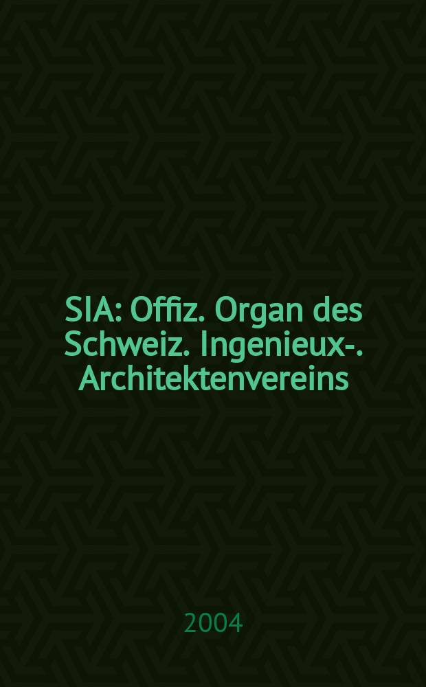 SIA : Offiz. Organ [des] Schweiz. Ingenieux -u. Architektenvereins (SIA), Ges. ehemaliger Studierender der ETH Zürich (GEP), Schweiz Vereinig. beratender Ingenieure (USIC). 2004, №42