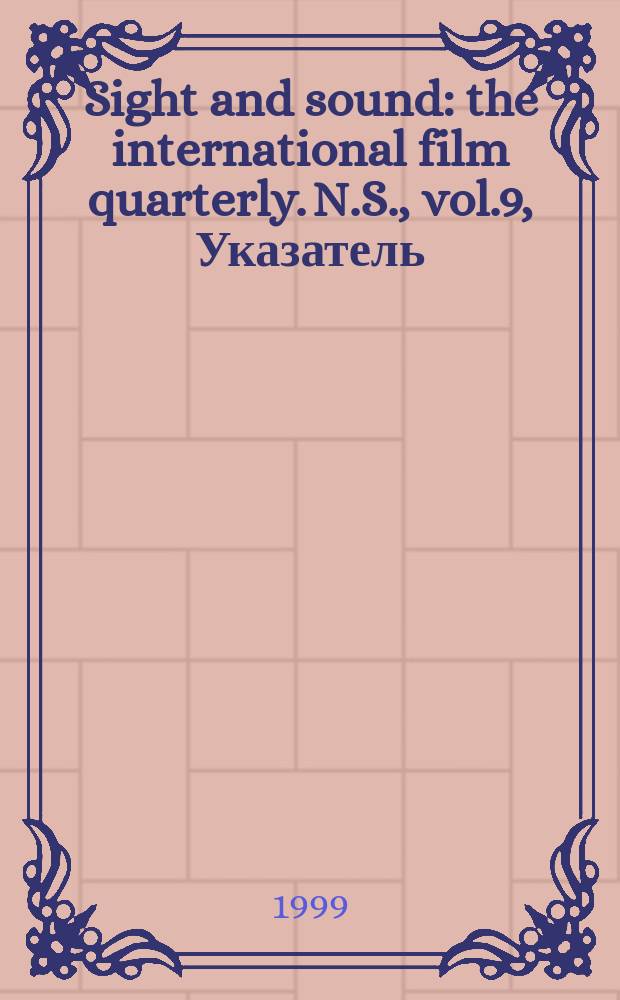 Sight and sound : the international film quarterly. [N.S.], vol.9, Указатель